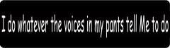 I Do Whatever The Voices In My Pants Tell Me To Do (1 Dozen)