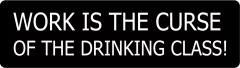 Work Is The Curse Of The Drinking Class!  (1 Dozen)