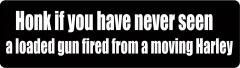 Honk If You Have Never Seen A Loaded Gun Fired From A Moving Harley (1 Dozen)