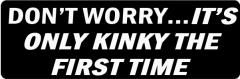 Don'T Worry...It'S Only Kinky The First Time  (1 Dozen)