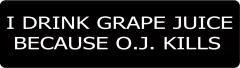 I Drink Grape Juice Because O.J. Kills (1 Dozen)