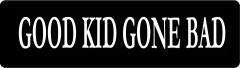 Good Kid Gone Bad (1 Dozen)