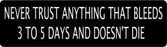 Never Trust Anything That Bleeds 3-5 Days And Doesn'T Die (1 Dozen)