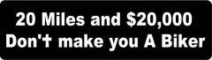 20 Miles And $20,000 Don'T Make You  A Biker  (1 Dozen)