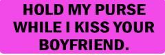 Hold My Purse While I Kiss Your Boyfriend (1 Dozen)
