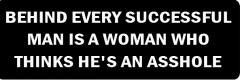 Behind Every Successful Man Is A Woman Who Thinks He'S An Asshole  (1 Dozen)