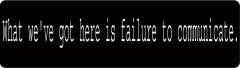 What We'Ve Got Here Is A Failure To Communicate (1 Dozen)