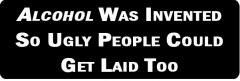 Alcohol Was Invented So Ugly People Could Get Laid Too (1 Dozen)