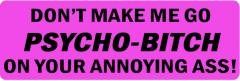 Don'T Make Me Go Psycho-Bitch On Your Annoying Ass (1 Dozen)