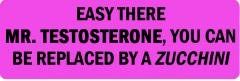 Easy There Mr. Testosterone, You Can Be Replaced By A Zucchini  (1 Dozen)