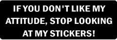 If You Don'T Like My Attitude, Stop Looking At My Stickers  (1 Dozen)