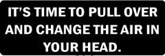 It'S Time To Pull Over And Change The Air In Your Head  (1 Dozen)