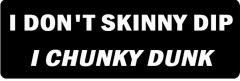 I Don'T Skinny Dip I Chunky Dip (1 Dozen)