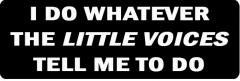 I Do Whatever The Little Voices  In My Head Tell Me To Do  (1 Dozen)