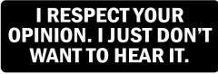 I Respect Your Opinion, I Just Don'T Want To Hear It (1 Dozen)