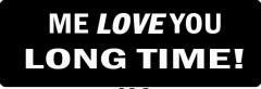 Me Love You Long Time (1 Dozen)