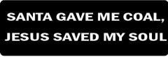 Santa Gave Me Coal, Jesus Saved My Soul(1 Dozen)