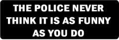 The Police Never Think It Is As Funny As You Do (1 Dozen)