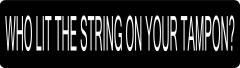 Who Lit The String On Your Tampon Motorcycle Helmet Sticker (1 Dozen)